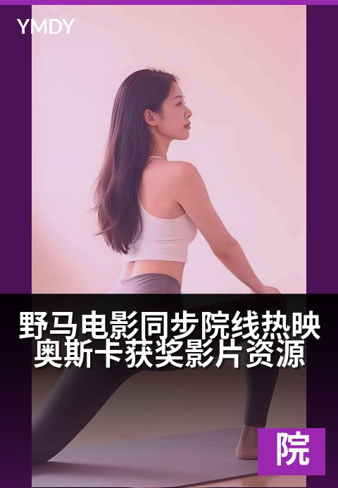 野马电影历史大片野马电影同步院线热映奥斯卡获奖影片资源 - 在家纵享颁奖季，银幕盛宴零时差。本周院线同步