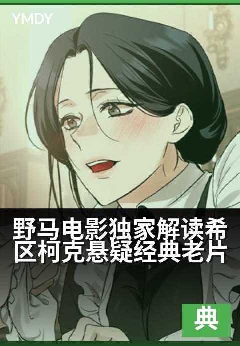 上一篇：野马电影精选解读希区柯克悬疑经典老片 - 拨开层层迷雾，解码悬疑大师的经典心理游戏