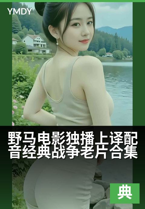 野马电影经典老片1982年代野马电影独播上译配音经典战争老片合集 - 硝烟岁月里的不朽回响，上译之声铸就银幕史诗4K 修复版