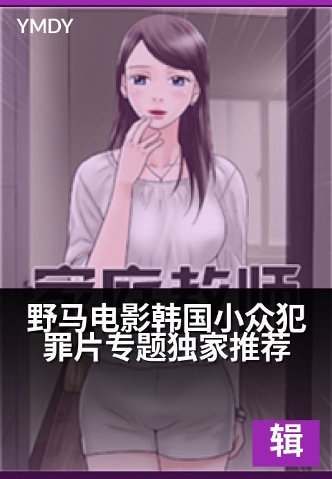 野马电影编辑专题大片野马电影韩国小众犯罪片专题精选推荐 - 隐秘罪案冷门佳作，带你窥探韩国电影的暗黑宇宙高清完整版