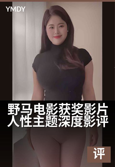 野马电影获奖影片人性主题深度影评 - 束缚与挣脱：情感的双重拷问