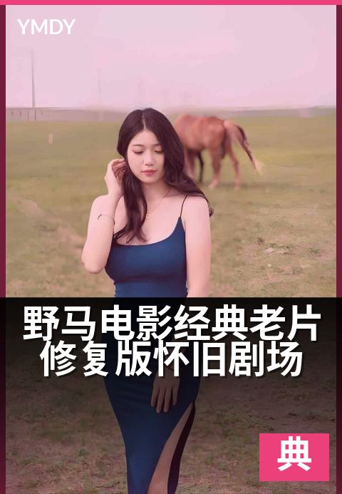 野马电影经典老片修复版怀旧剧场 - 重温光影岁月,致敬银幕经典