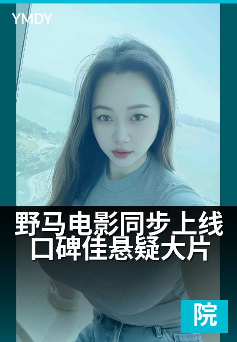 野马电影同步上线口碑佳悬疑大片 - 影厅同步悬疑佳作,烧脑刺激